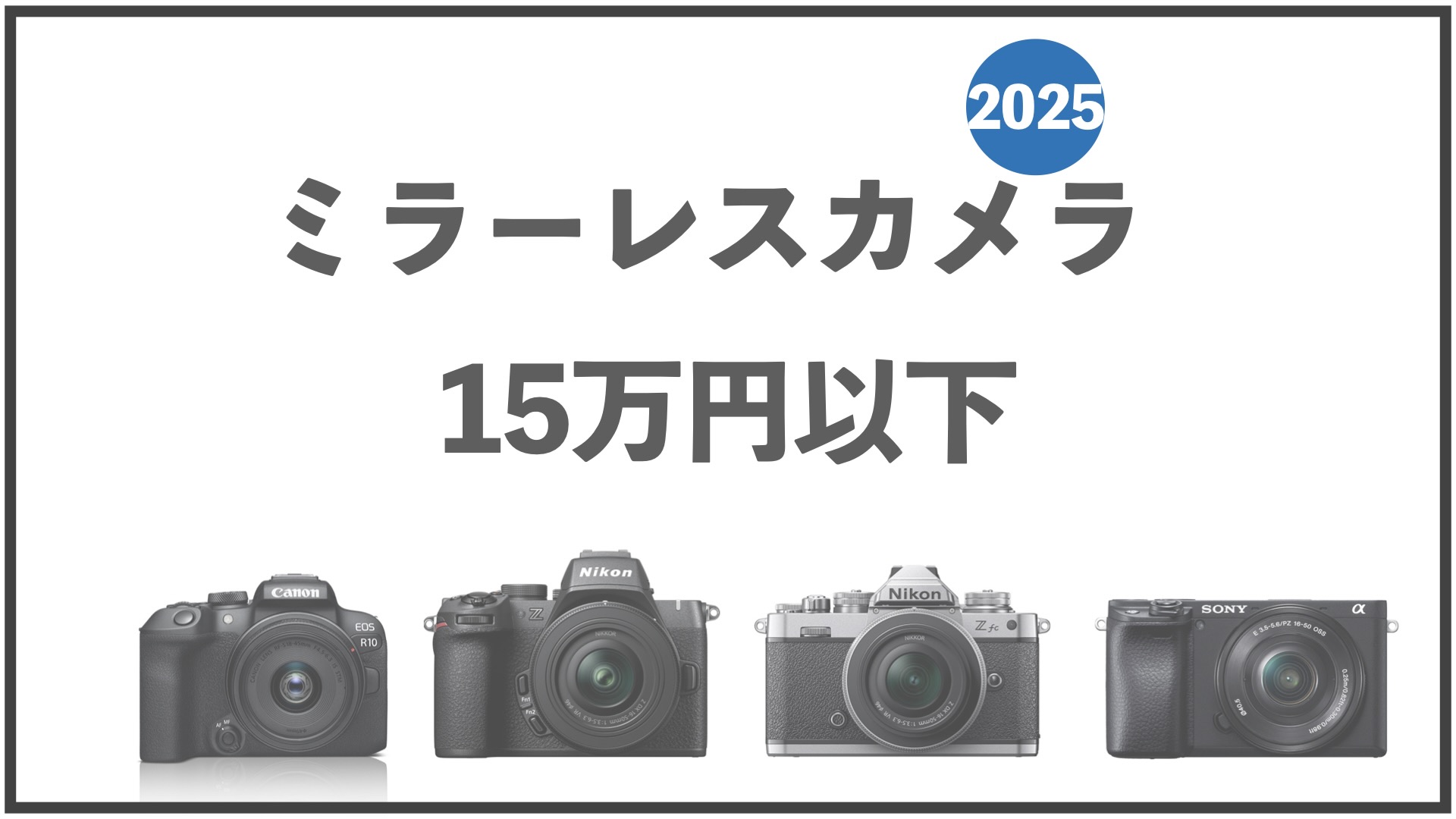 15万円以下ミラーレスカメラ2025